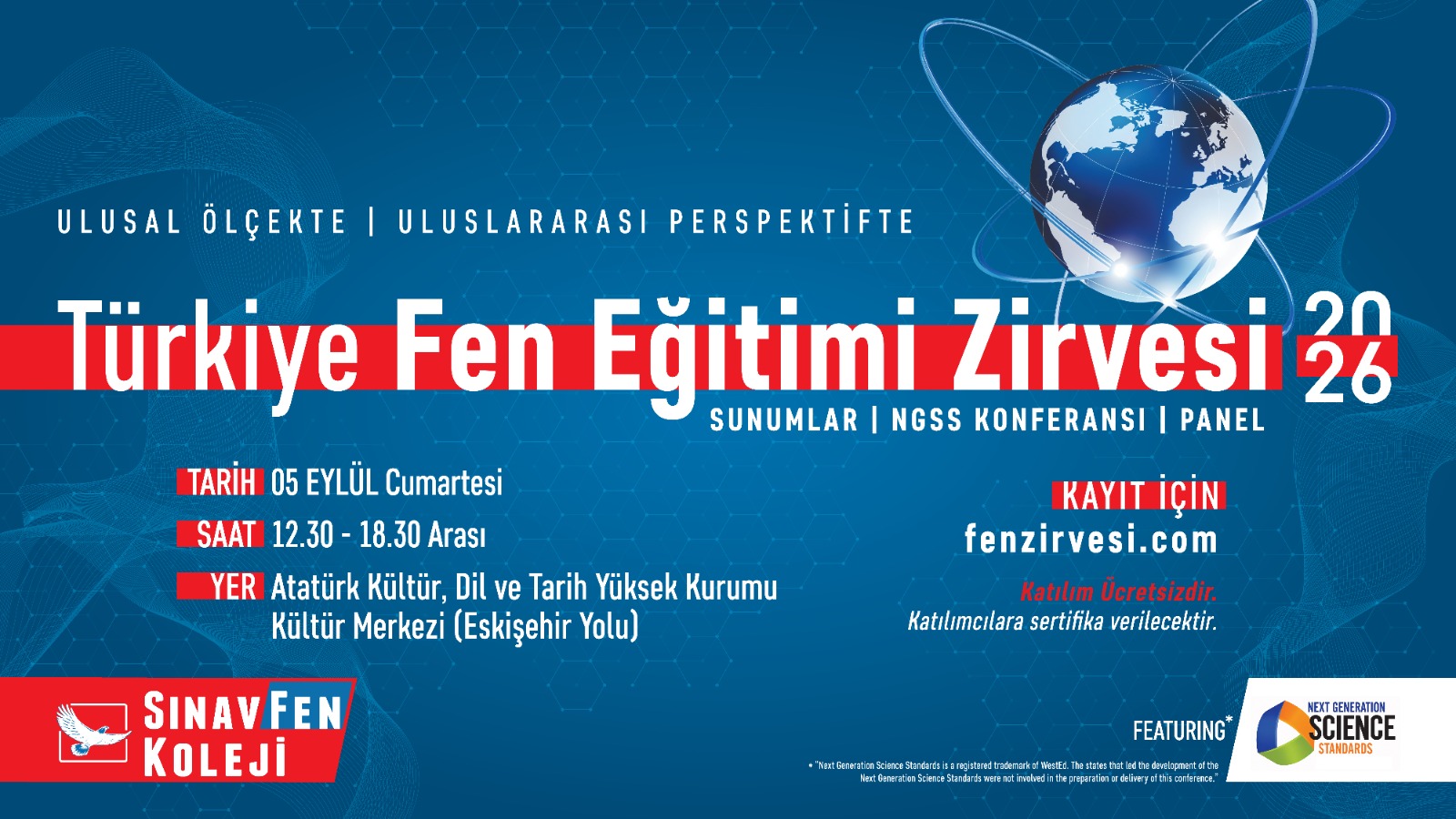 Türkiye Fen Eğitimi Zirvesi 2026 — Ulusal ölçekte, uluslararası perspektifte. Sunumlar, NGSS Konferansı, Panel. 5 Eylül 2026 Cumartesi, 12.30–18.45, Atatürk Kültür, Dil ve Tarih Yüksek Kurumu Kültür Merkezi (Eskişehir Yolu). Kayıt için fenzirvesi.com — katılım ücretsizdir, katılımcılara sertifika verilecektir.